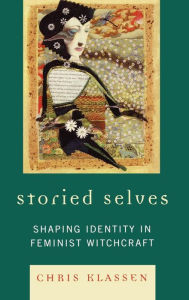 Title: Storied Selves: Shaping Identity in Feminist Witchcraft / Edition 1, Author: Chris Klassen