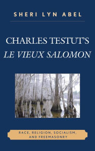 Title: Charles Testut's Le Vieux Salomon: Race, Religion, Socialism, and Freemasonry, Author: Sheri Abel