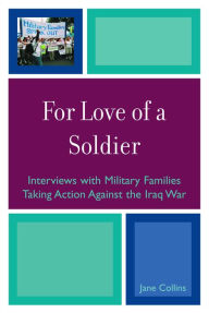 Title: For Love of a Soldier: Interviews with Military Families Taking Action Against the Iraq War, Author: Jane Collins