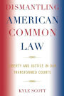 Dismantling American Common Law: Liberty and Justice in Our Transformed Courts