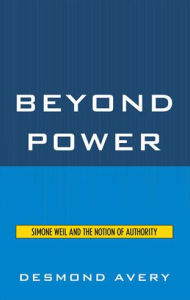 Title: Beyond Power: Simone Weil and the Notion of Authority, Author: Desmond  Avery