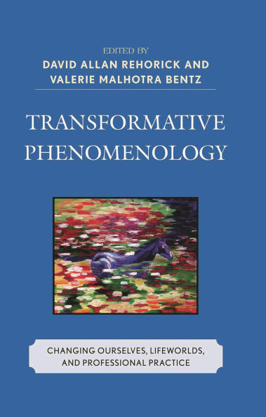Transformative Phenomenology: Changing Ourselves, Lifeworlds, and Professional Practice