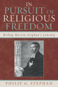 Title: In Pursuit of Religious Freedom: Bishop Martin Stephan's Journey, Author: Philip Stephan