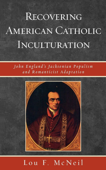 Recovering American Catholic Inculturation: John England's Jacksonian Populism and Romanticist Adaptation