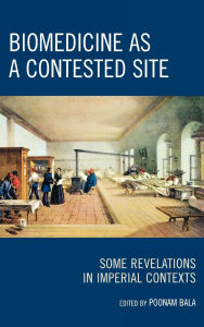 Title: Biomedicine as a Contested Site: Some Revelations in Imperial Contexts, Author: Poonam Bala