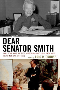 Title: Dear Senator Smith: Small-Town Maine Writes to Senator Margaret Chase Smith about the Vietnam War, Author: Eric R. Crouse