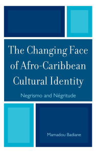Title: The Changing Face of Afro-Caribbean Cultural Identity: Negrismo and Negritude, Author: Mamadou Badiane