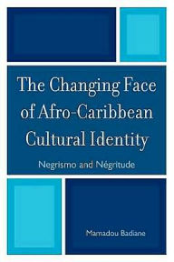 Title: The Changing Face of Afro-Caribbean Cultural Identity: Negrismo and Negritude, Author: Mamadou Badiane
