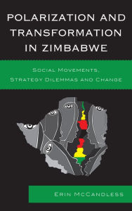 Title: Polarization and Transformation in Zimbabwe: Social Movements, Strategy Dilemmas and Change, Author: Erin McCandless