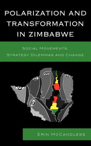 Title: Polarization and Transformation in Zimbabwe: Social Movements, Strategy Dilemmas and Change, Author: Erin McCandless