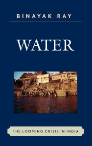 Title: Water: The Looming Crisis in India, Author: Binayak Ray