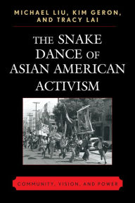Title: The Snake Dance of Asian American Activism: Community, Vision, and Power, Author: Michael Liu