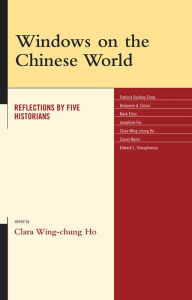 Title: Windows on the Chinese World: Reflections by Five Historians, Author: Clara Wing-chung Ho