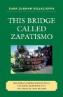 This Bridge Called Zapatismo: Building Alternative Political Cultures in Mexico City, Los Angeles, and Beyond