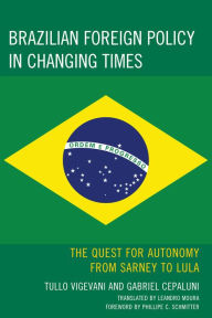 Title: Brazilian Foreign Policy in Changing Times: The Quest for Autonomy from Sarney to Lula, Author: Gabriel Cepaluni