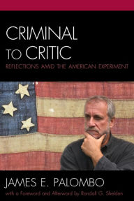 Title: Criminal to Critic: Reflections amid the American Experiment, Author: James E. Palombo