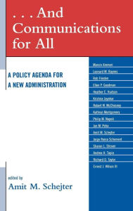 Title: . . . And Communications for All: A Policy Agenda for a New Administration, Author: Amit M. Schejter