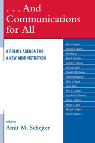 Title: . . . And Communications for All: A Policy Agenda for a New Administration, Author: Amit M. Schejter