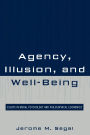Agency, Illusion, and Well-Being: Essays in Moral Psychology and Philosophical Economics