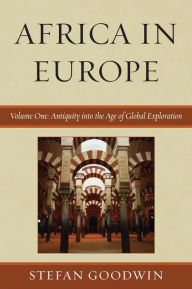 Title: Africa in Europe: Antiquity into the Age of Global Exploration, Author: Stefan Goodwin