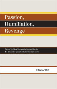 Title: Passion, Humiliation, Revenge: Hatred in Man-Woman Relationships in the 19th and 20th Century Russian Novel, Author: Lapidus
