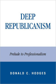 Title: Deep Republicanism: Prelude to Professionalism, Author: Donald Hodges