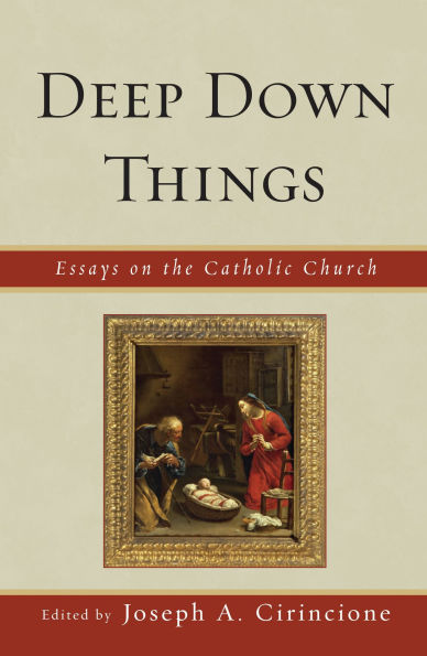 Deep Down Things: Essays on Catholic Culture
