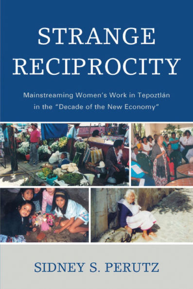 Strange Reciprocity: Mainstreaming Women's Work in Tepotzlan in the 'Decade of the New Economy'