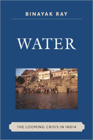 Title: Water: The Looming Crisis in India, Author: Binayak Ray