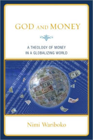 Title: God and Money: A Theology of Money in a Globalizing World, Author: Nimi Wariboko