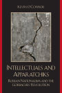 Intellectuals and Apparatchiks: Russian Nationalism and the Gorbachev Revolution