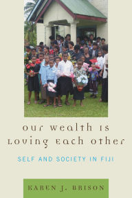 Title: Our Wealth Is Loving Each Other: Self and Society in Fiji, Author: Karen J. Brison