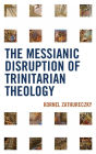 The Messianic Disruption of Trinitarian Theology