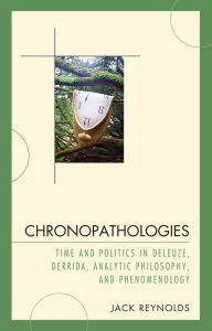 Title: Chronopathologies: Time and Politics in Deleuze, Derrida, Analytic Philosophy, and Phenomenology, Author: Jack Reynolds