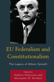 Title: EU Federalism and Constitutionalism: The Legacy of Altiero Spinelli, Author: Andrew Glencross