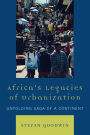 Africa's Legacies of Urbanization: Unfolding Saga of a Continent