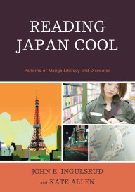 Title: Reading Japan Cool: Patterns of Manga Literacy and Discourse, Author: John E. Ingulsrud