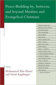 Title: Peace-Building by, between, and beyond Muslims and Evangelical Christians, Author: Mohammed Abu-Nimer School of International Service