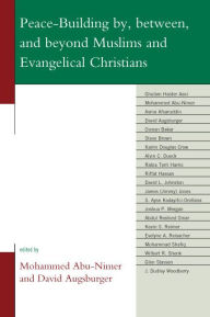 Title: Peace-Building by, between, and beyond Muslims and Evangelical Christians, Author: Ghulam Haider Aasi