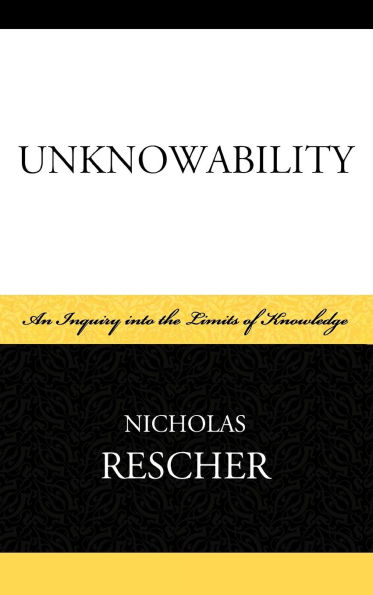 Unknowability: An Inquiry Into the Limits of Knowledge
