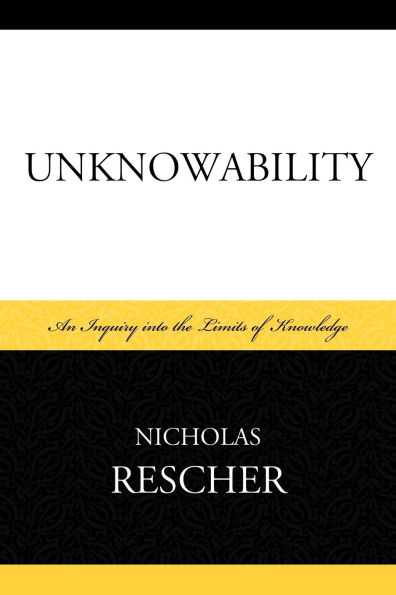 Unknowability: An Inquiry Into the Limits of Knowledge