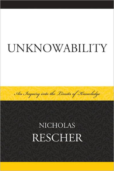 Unknowability: An Inquiry Into the Limits of Knowledge