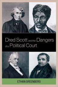 Title: Dred Scott and the Dangers of a Political Court, Author: Ethan Greenberg