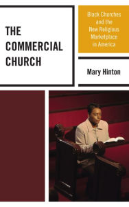 Title: The Commercial Church: Black Churches and the New Religious Marketplace in America, Author: Mary Hinton