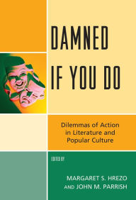 Title: Damned If You Do: Dilemmas of Action in Literature and Popular Culture, Author: Margaret S. Hrezo