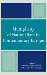 Title: Multiplicity of Nationalism in Contemporary Europe, Author: Ireneusz Pawel Karolewski