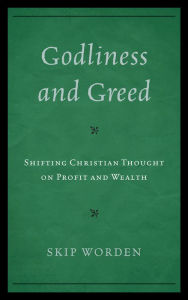 Title: Godliness and Greed: Shifting Christian Thought on Profit and Wealth, Author: Skip Worden