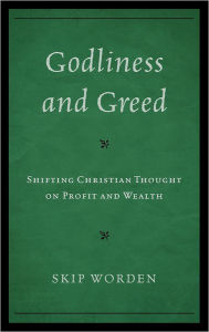 Title: Godliness and Greed: Shifting Christian Thought on Profit and Wealth, Author: Skip Worden