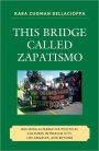 This Bridge Called Zapatismo: Building Alternative Political Cultures in Mexico City, Los Angeles, and Beyond