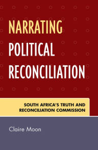 Title: Narrating Political Reconciliation: South Africa's Truth and Reconciliation Commission, Author: Claire Moon